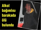 Alkol bamls barakada l bulundu