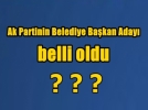 Ak Partinin Belediye Bakan Aday belli oldu