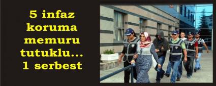 6 infaz koruma memurundan 5'i serbest