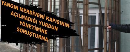 YANGIN MERDVEN KAPISININ AILMADII YURDUN YNETMNE SORUTURMA