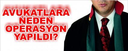 Avukatlara neden operasyon yapld?
