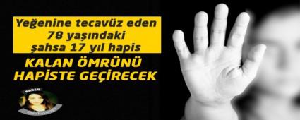 Yeenine tecavz eden 78 yandaki ahsa 17 yl hapis