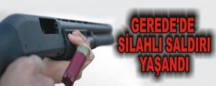 GEREDE'DE SLAHLI SALDIRI YAANDI