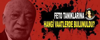 FETO TANIKLARINA HANG VAATLERDE BULUNULDU?