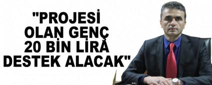 "Projesi olan gen 20 bin lira destek alacak"