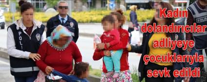 Kadn dolandrclar adliyeye ocuklaryla sevk edildi