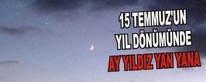 15 TEMMUZ'UN YIL DNMNDE AY YILDIZ YAN YANA