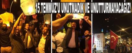 15 TEMMUZ'U UNUTMADIK VE UNUTTURMAYACAIZ!
