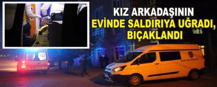 KIZ ARKADAININ EVNDE SALDIRIYA URADI , BIAKLANDI