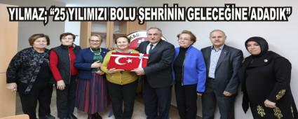 YILMAZ; 25 YILIMIZI BOLU EHRNN GELECENE ADADIK