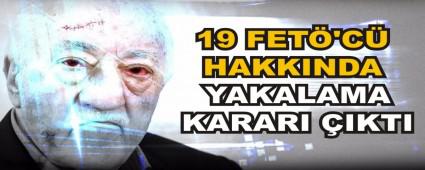 19 FET\'C HAKKINDA YAKALAMA KARARI IKTI