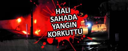 HALI SAHADA YANGIN KORKUTTU