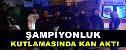 AMPYONLUK KUTLAMASINDA KAN AKTI