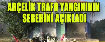 ARELK, TRAFO YANGINININ SEBEBN AIKLADI