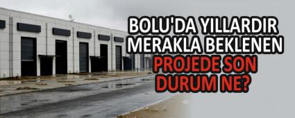BOLU\'DA YILLARDIR MERAKLA BEKLENEN PROJEDE SON DURUM NE?
