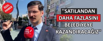 \'\'SATILANDAN DAHA FAZLASINI BELEDYEYE KAZANDIRACAIZ\'\'