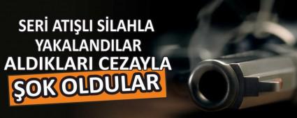 SER ATILI SLAHLA YAKALANDILAR ALDIKLARI CEZAYLA OK OLDULAR