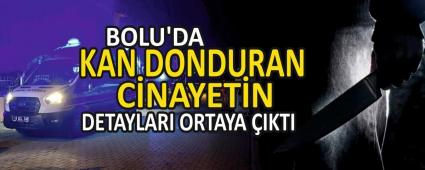 BOLU\'DA KAN DONDURAN CNAYETN DETAYLARI ORTAYA IKTI