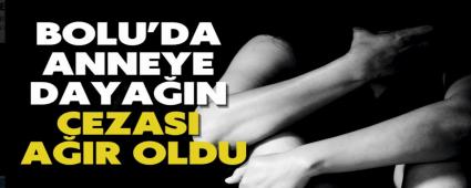 Bolu\'da anneye dayan cezas ar oldu