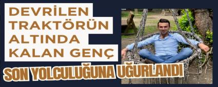 Devrilen traktrn altnda kalan gen son yolculuuna uurland