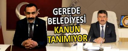 GEREDE BELEDYES KANUN TANIMIYOR