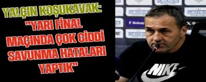 \"Yar final manda ok ciddi savunma hatalar yaptk\"