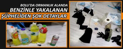 BOLU\'DA ORMANLIK ALANDA BENZNLE YAKALANAN PHELDEN OK DETAYLAR