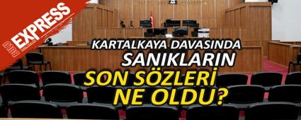 KARTALKAYA DAVASINDA SANIKLARIN SON SZLER NE OLDU?