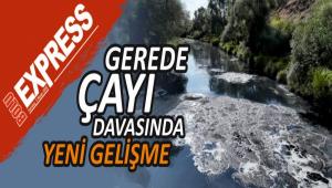 GEREDE ÇAYI DAVASINDA YENİ GELİŞME GEREDE ÇAYI DAVASINDA YENİ GELİŞME