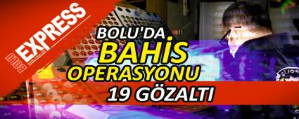 BOLU'DA BAHS OPERASYONU: 19 GZALTI