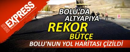 BOLU'NUN YOL HARTASI ZLD, BOLU'DA ALTYAPIYA REKOR BTE