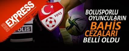 BOLUSPORLU OYUNCULARIN BAHİS CEZALARI BELLİ OLDU BOLUSPORLU OYUNCULARIN BAHİS CEZALARI BELLİ OLDU