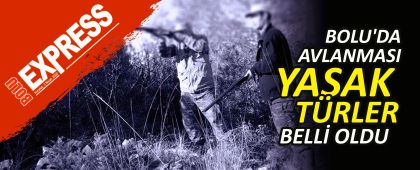 BOLU'DA AVLANMASI YASAK T�RLER BELL� OLDU