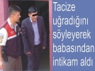 Tacize u�rad���n� s�yleyerek babas�ndan intikam ald�