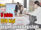 5 y�lda 958 ki�i organlar�n� ba���lad�
