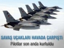 Sava� u�aklar� havada �arp��t�