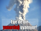 Ege de bir yanarda� uyan�yor