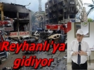 Ba�kan Reyhanl��ya gidiyor