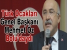 T�rk Ocaklar� Genel Ba�kan� Mehmet �z Bolu�dayd�