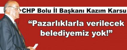 Karsu; �Pazarl�klarla verilecek belediyemiz yok!�