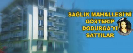 SA�LIK MAHALLES�'N� G�STER�P DODURGA'YI SATTILAR