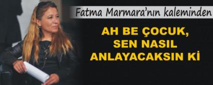 AH BE �OCUK, SEN NASIL ANLAYACAKSIN K�