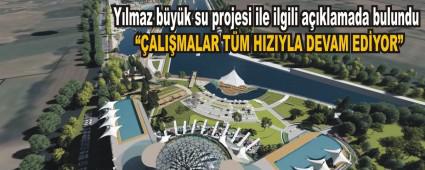 Y�lmaz b�y�k su projesi ile ilgili a��klamada bulundu