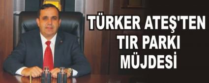 T�RKER ATE�'TEN TIR PARKI M�JDES�