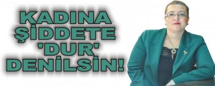 Kad�na �iddete �dur' denilsin!