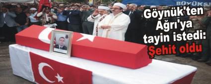 G�yn�k'ten A�r�'ya tayin istedi: �ehit oldu