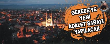 GEREDE'YE YEN� ADALET SARAYI YAPILACAK