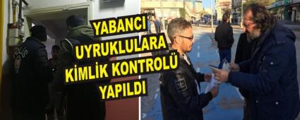YABANCI UYRUKLULARA K�ML�K KONTROL� YAPILDI