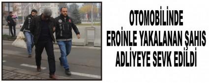 OTOMOB�L�NDE ERO�NLE YAKALANAN �AHIS ADL�YEYE SEVK ED�LD�