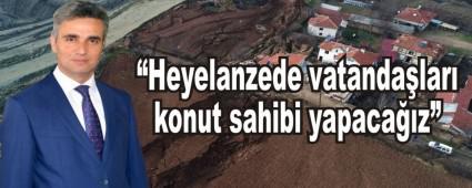 �Heyelanzede vatanda�lar� konut sahibi yapaca��z�